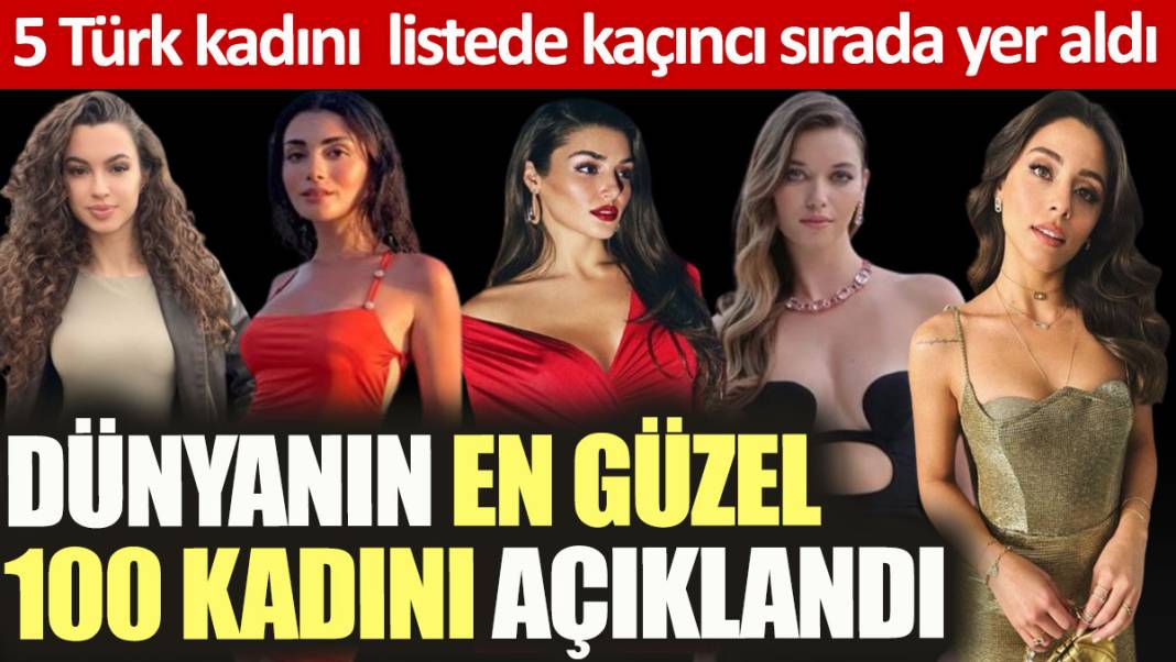Dünyanın en güzel 100 kadını açıklandı. 5 Türk kadını listede kaçıncı sırada yer aldı 1