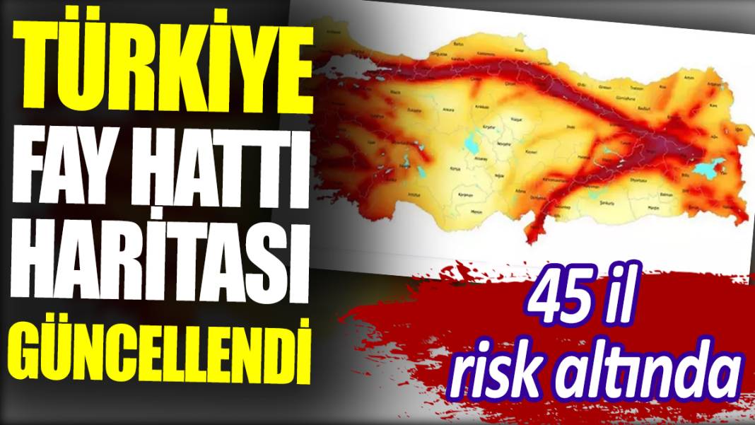 Türkiye fay hattı haritası güncellendi. 45 il risk altında 1