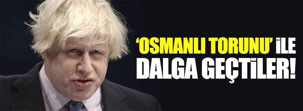 'Osmanlı torunu' Boris Johnson alay konusu oldu 1