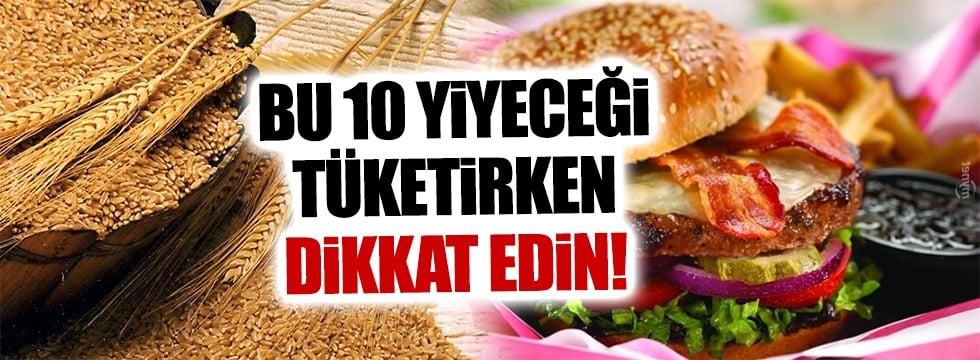 Bu 10 yiyeceği tüketirken dikkat edin 1