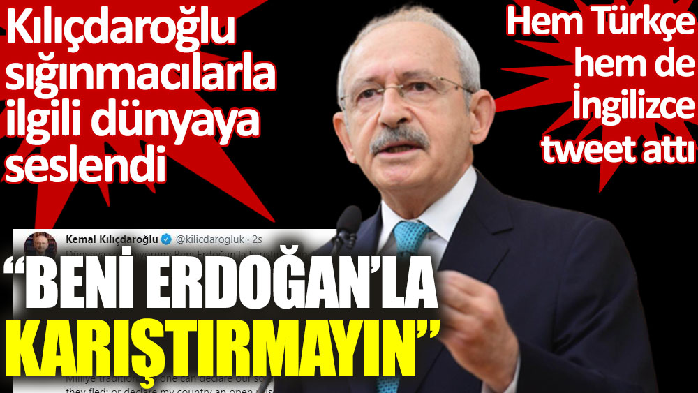 Kılıçdaroğlu Türkiye'deki sığınmacılarla ilgili dünyaya seslendi. Beni Erdoğan’la karıştırmayın! 1