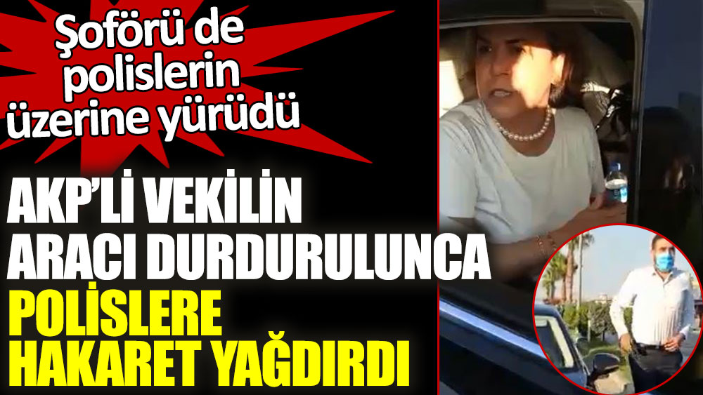 AKP'li vekilin aracı durdurulunca polislere hakaret yağdırdı! Şoförü de polislerin üzerine yürüdü 1