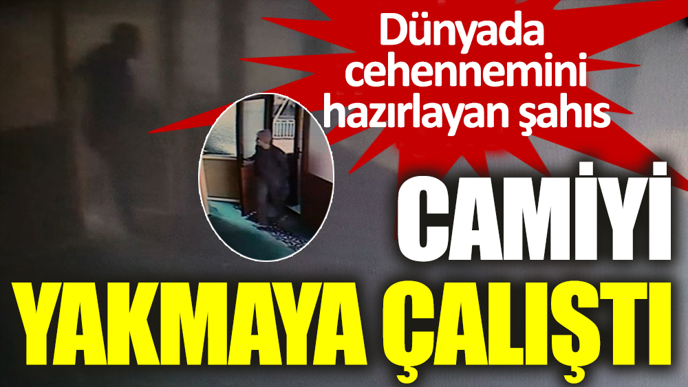 Dünyada  cehennemini hazırlayan şahıs, Kadıköy'de camiyi yakmaya çalıştı 1
