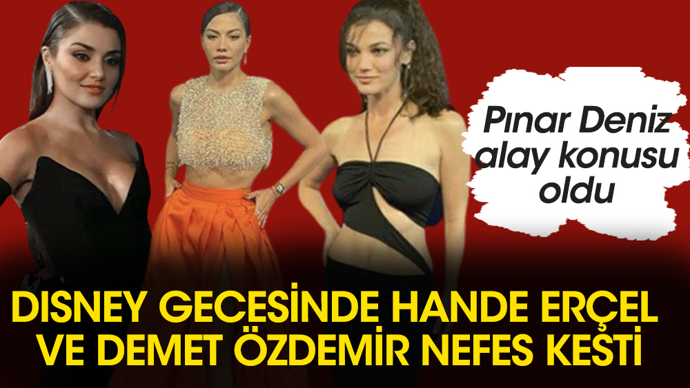 Disney Plus gecesinde Hande Erçel ve Demet Özdemir nefes kesti! Pınar Deniz alay konusu oldu 1