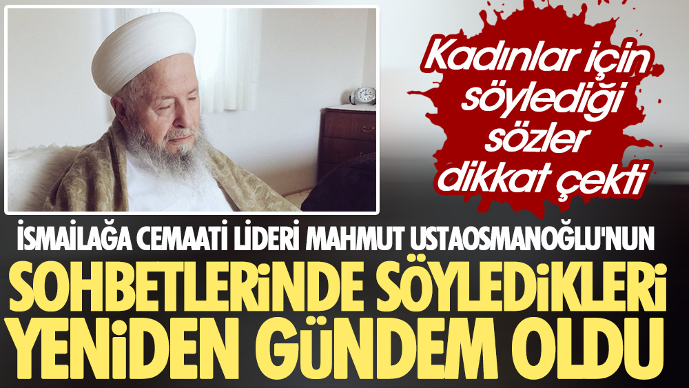 İsmailağa Cemaati Lideri Mahmut Ustaosmanoğlu'nun ölümünden sonra sohbetlerinde dikkat çeken sözler yeniden gündem oldu 1
