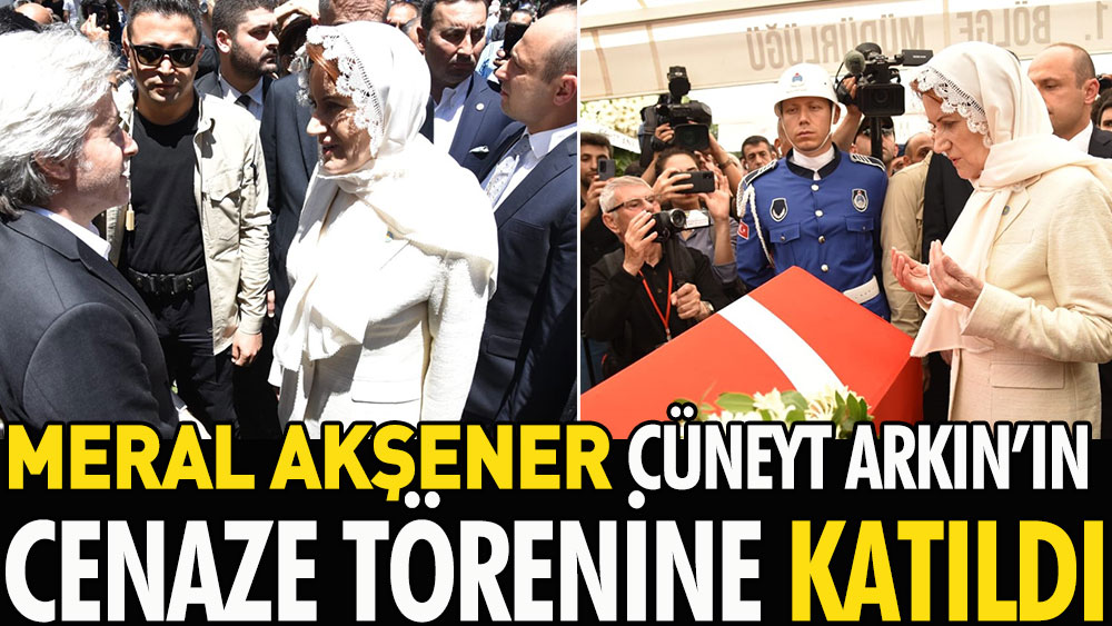 Meral Akşener Cüneyt Arkın'ın cenaze törenine katıldı 1