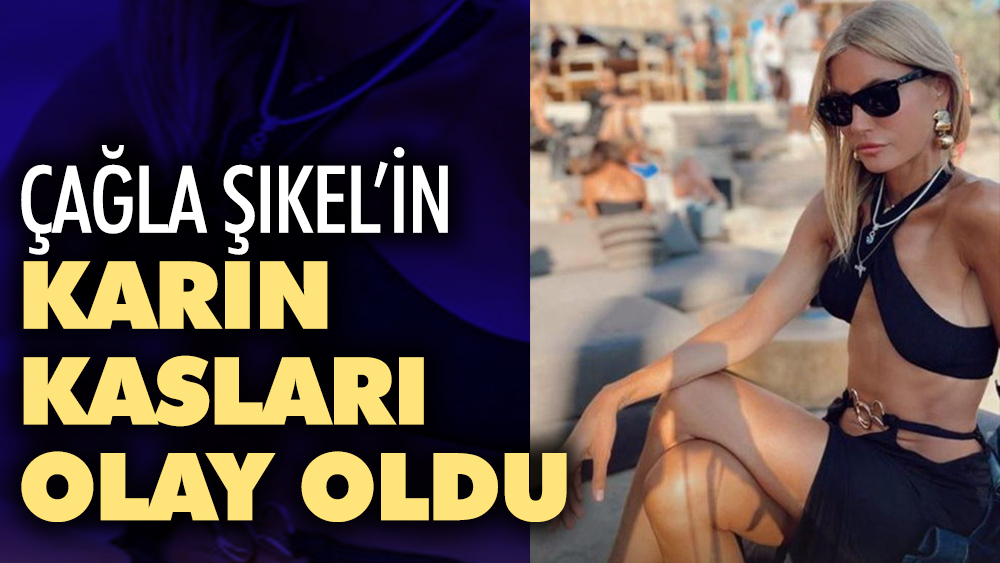 Çağla Şıkel'in karın kasları olay oldu 1