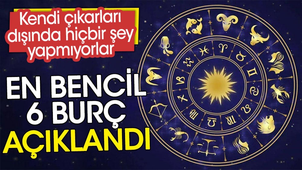 Kendi çıkarları dışında hiçbir şey yapmıyorlar: En bencil 6 burç açıklandı 1