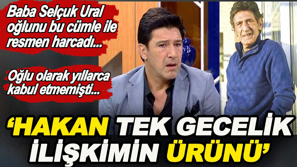 Baba Selçuk Ural oğlu Hakan Ural'ı bu cümle ile harcadı: Hakan tek gecelik ilişkimin ürünü. Oğlu olarak yıllarca kabul etmemişti 1