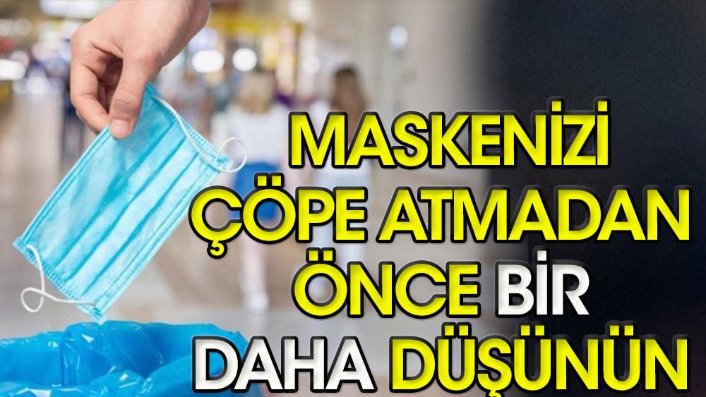 Maskenizi çöpe atmadan önce bir daha düşünün 2