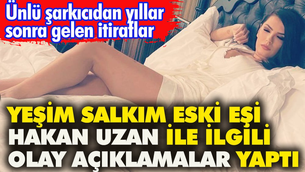 Yeşim Salkım eski eşi Hakan Uzan ile ilgili olay açıklamalar yaptı 1