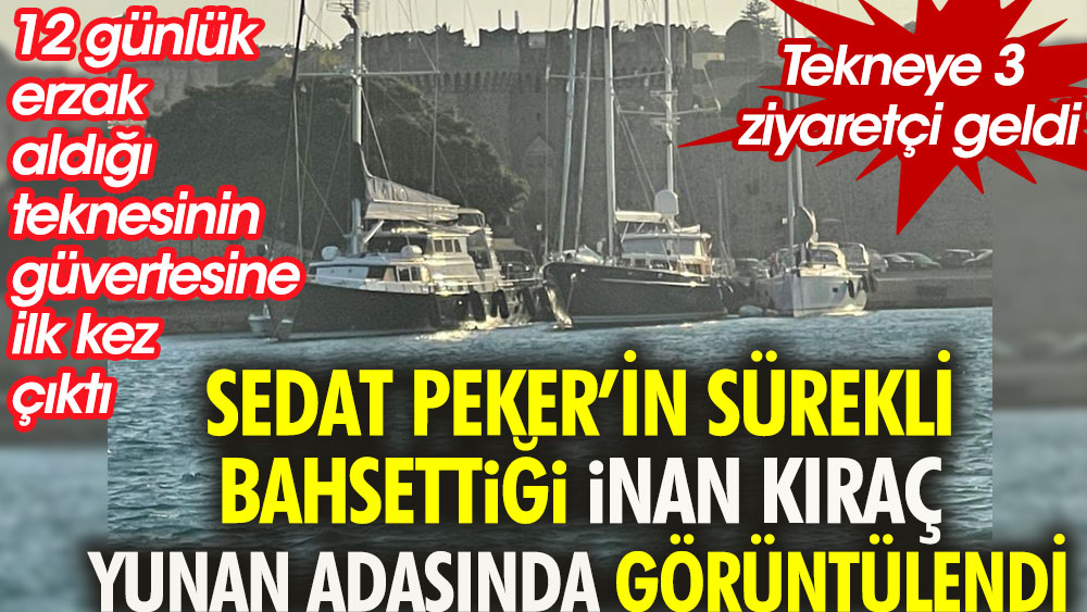 İnan Kıraç 12 günlük erzak aldığı teknesinin güvertesine ilk kez çıktı | Sedat Peker'in sürekli bahsettiği İnan Kıraç Yunan adasında görüntülendi 1