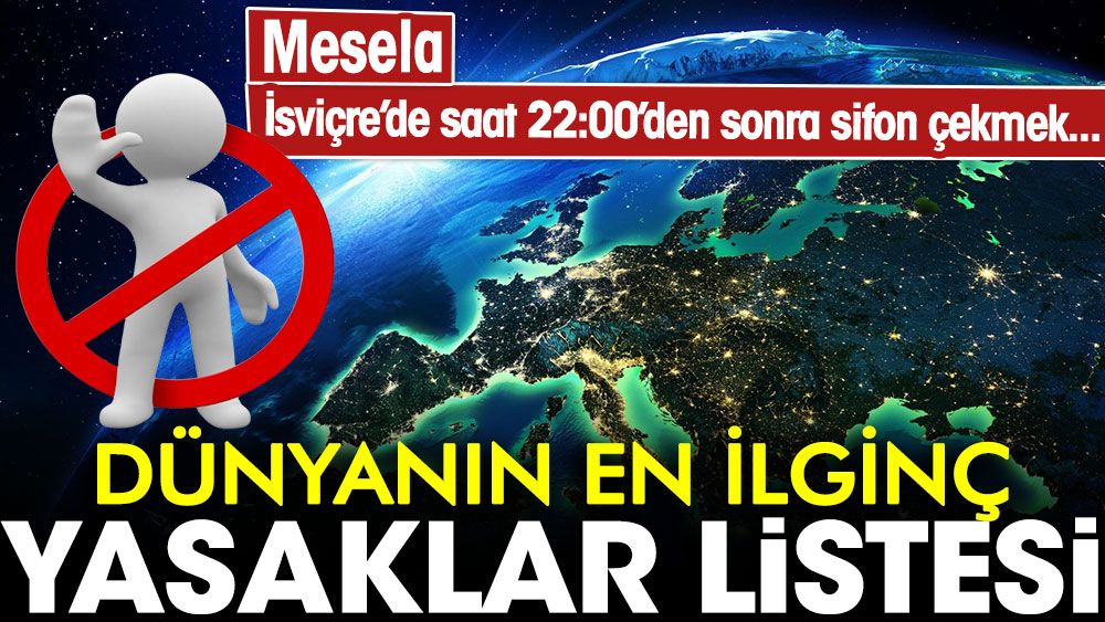 Dünyanın en ilginç yasaklar listesi: Mesela İsviçre'de saat 22:00'den sonra sifon çekmek... 1