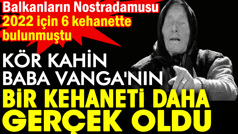 Kör kahin Baba Vanga'nın bir kehaneti daha gerçek oldu: Balkanların Nostradamusu 2022 için 6 kehanette bulunmuştu 1