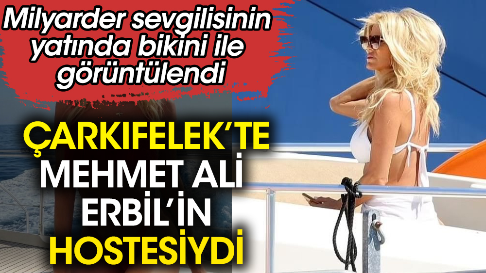 Çarkıfelek'te Mehmet Ali Erbil'in hostesiydi. Milyarder sevgilisinin yatında bikini ile görüntülendi 1