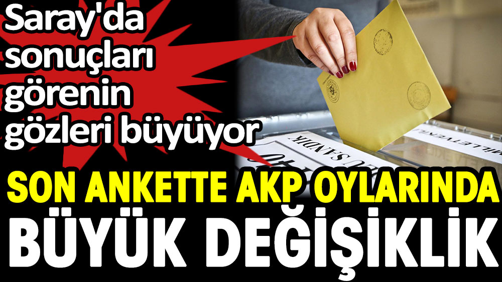 Son ankette AKP oylarında büyük değişiklik 1