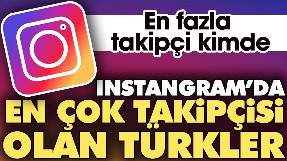 Instagram'da en çok takipçisi olan Türkler. En fazla takipçi kimde 1