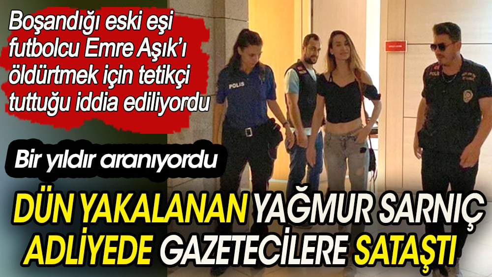 Dün yakalanan Yağmur Sarnıç adliyede gazetecilere sataştı. Eşini öldürmek için tetikçi tuttuğu iddia ediliyordu 1