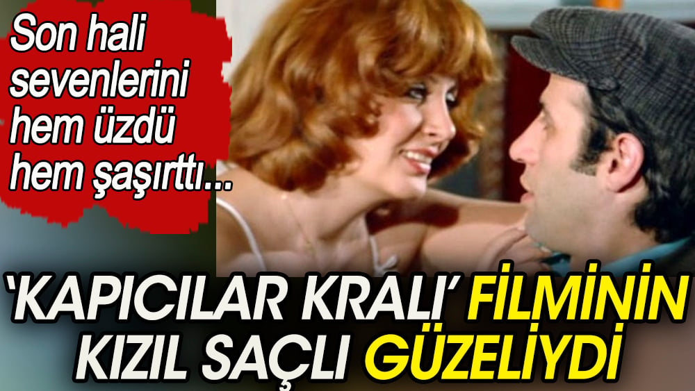 'Kapıcılar Kralı' filminin kızıl saçlı güzeliydi Son hali sevenlerini hem üzdü hem şaşırttı 1