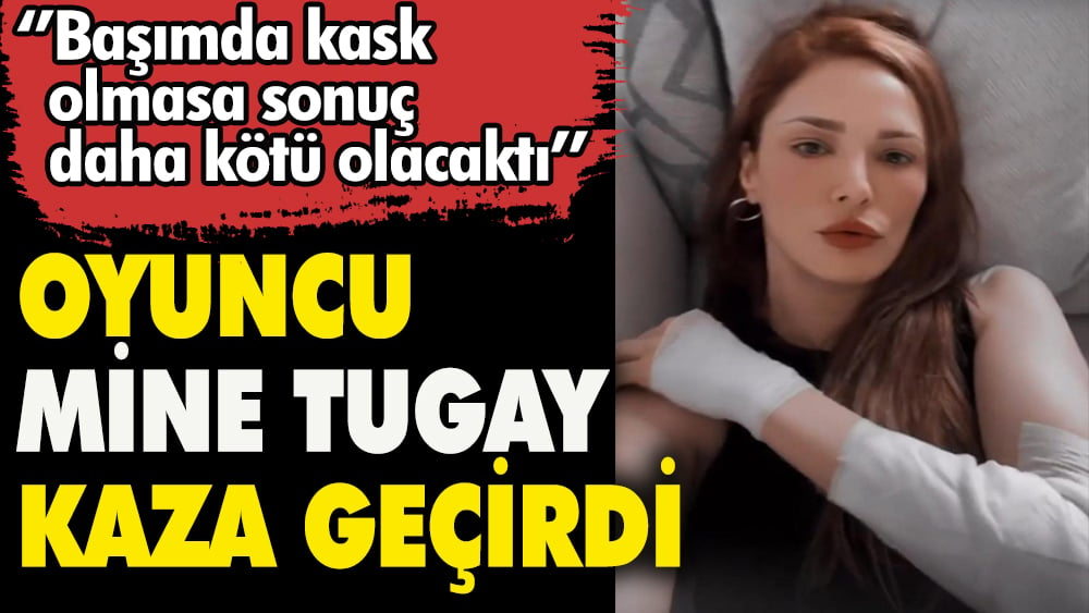 Oyuncu Mine Tugay kaza geçirdi. ''Başımda kask olmasa sonuç daha da kötü olacaktı'' 1