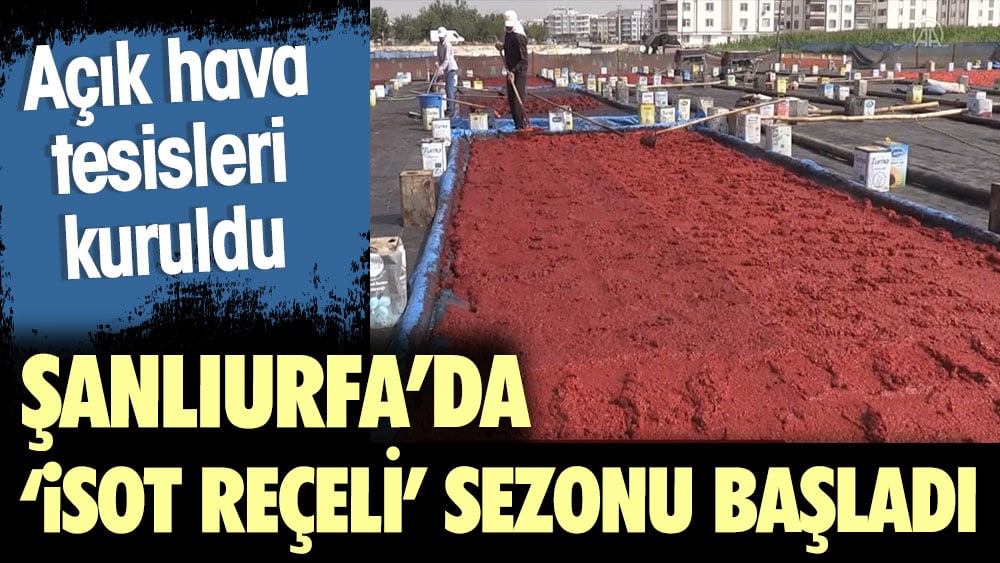 Açık hava tesisleri kuruldu. Şanlıurfa'da 'isot reçeli' sezonu başladı 1