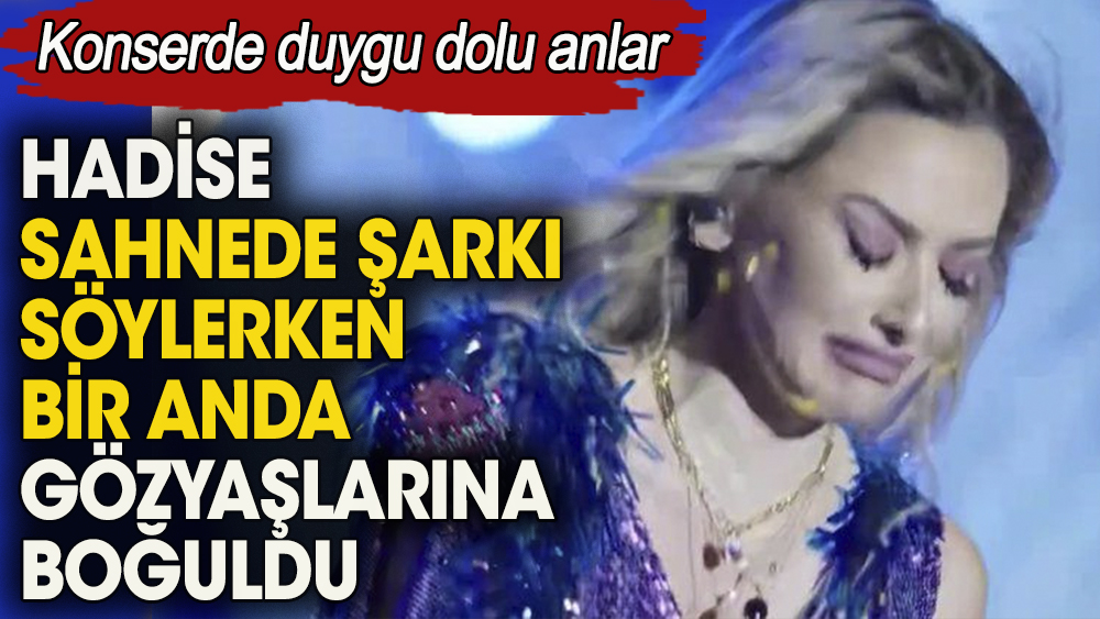 Hadise sahnede şarkı söylerken bir anda gözyaşlarına boğuldu. Konserde duygu dolu anlar 1