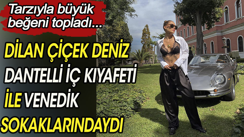 Dilan Çiçek Deniz garip iç kıyafeti ile Venedik sokaklarındaydı. Tarzıyla büyük beğeni topladı 1