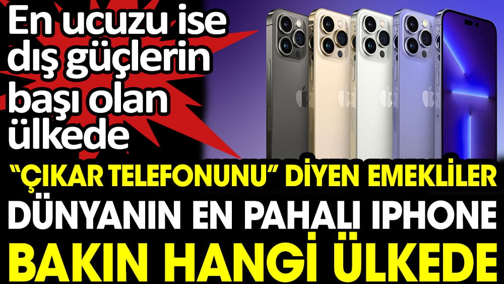 Çıkar telefonunu diyen emekliler dünyanın en pahalı iPhone bakın hangi ülkede 1