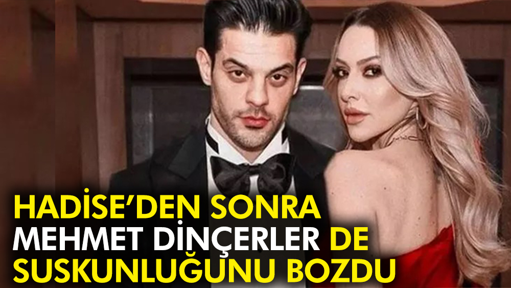 Hadise'den sonra Mehmet Dinçerler de suskunluğunu bozdu 1