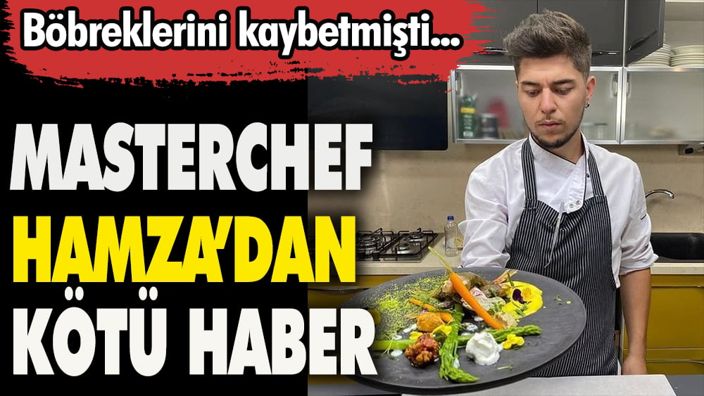 MasterChef Hamza'dan kötü haber. Böbreklerini kaybetmişti 1