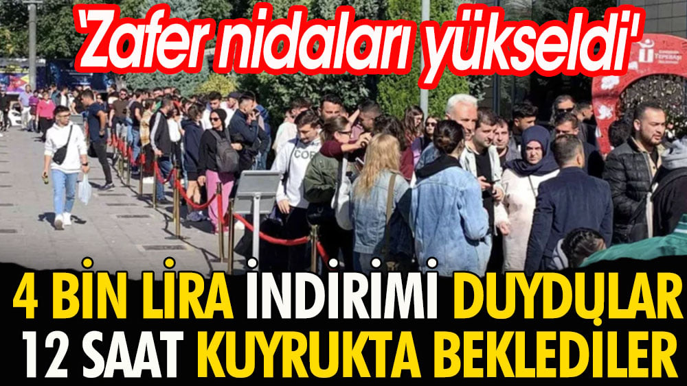 4 bin lira indirimi duydular 12 saat kuyrukta beklediler. Zafer nidaları yükseldi 1