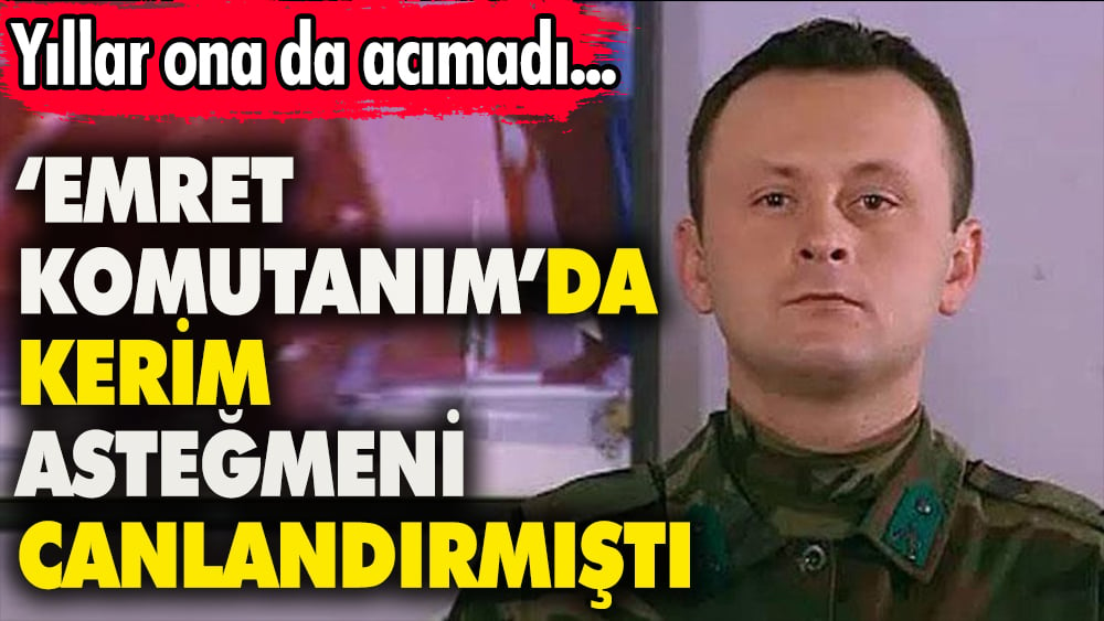 'Emret Komutanım'da Kerim Asteğmeni canlandırıyordu Yıllar ona da acımadı 1