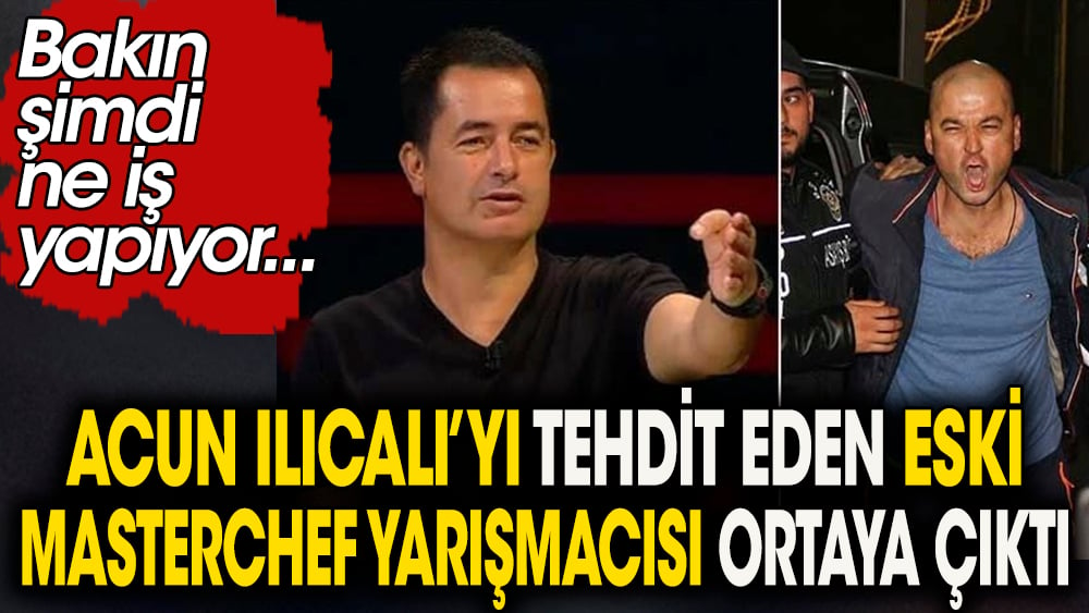 Acun Ilıcalı'yı tehdit eden eski MasterChef yarışmacısı ortaya çıktı. Bakın şimdi ne iş yapıyor 1