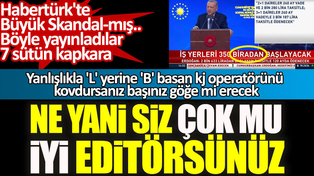 Ne yani siz çok mu iyi editörsünüz. Habertürk'te Büyük Skandal-mış 1