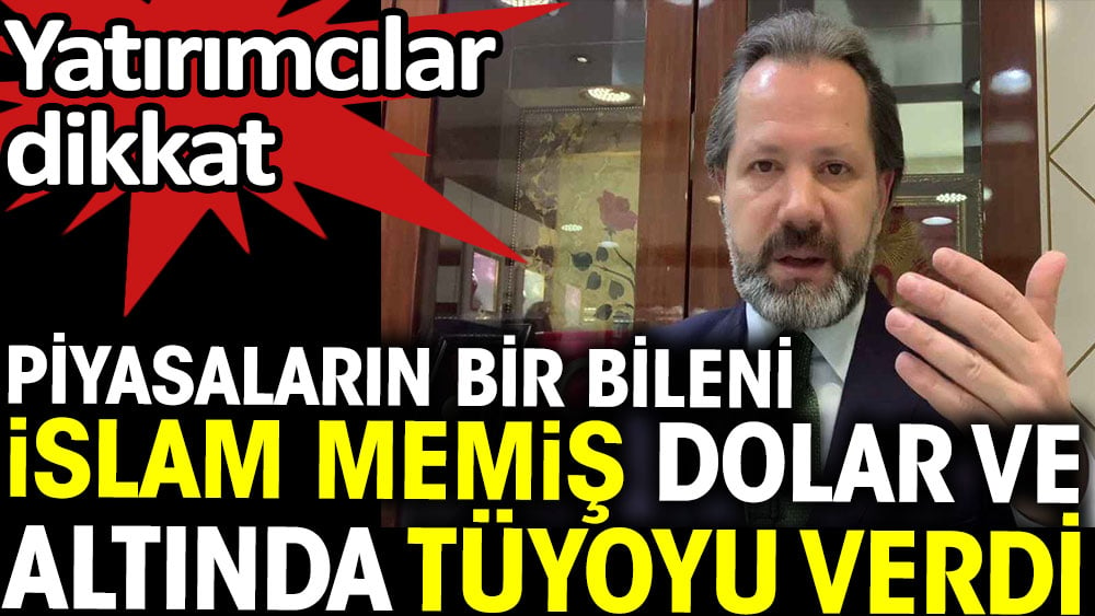 Piyasaların bir bileni İslam Memiş dolar ve altında tüyoyu verdi 1