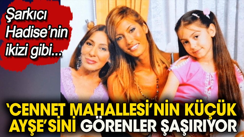 'Cennet Mahallesi'nin küçük Ayşe'sini görenler şaşırıyor. Şarkıcı Hadise'nin ikizi gibi 1