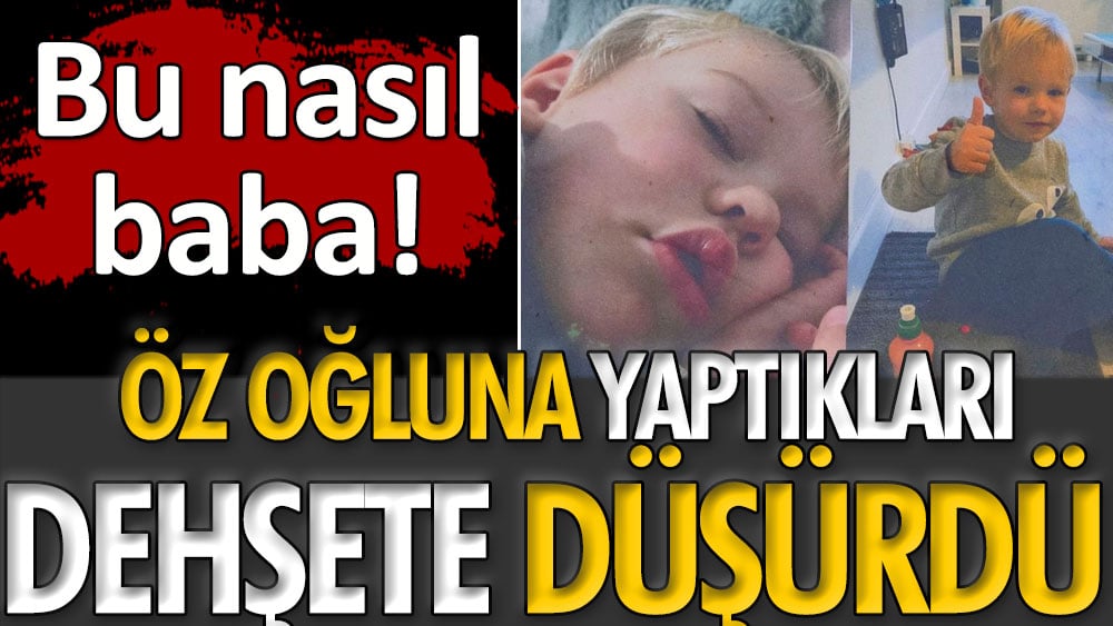 Öz oğluna yaptıkları dehşete düşürdü. Bu nasıl baba 14