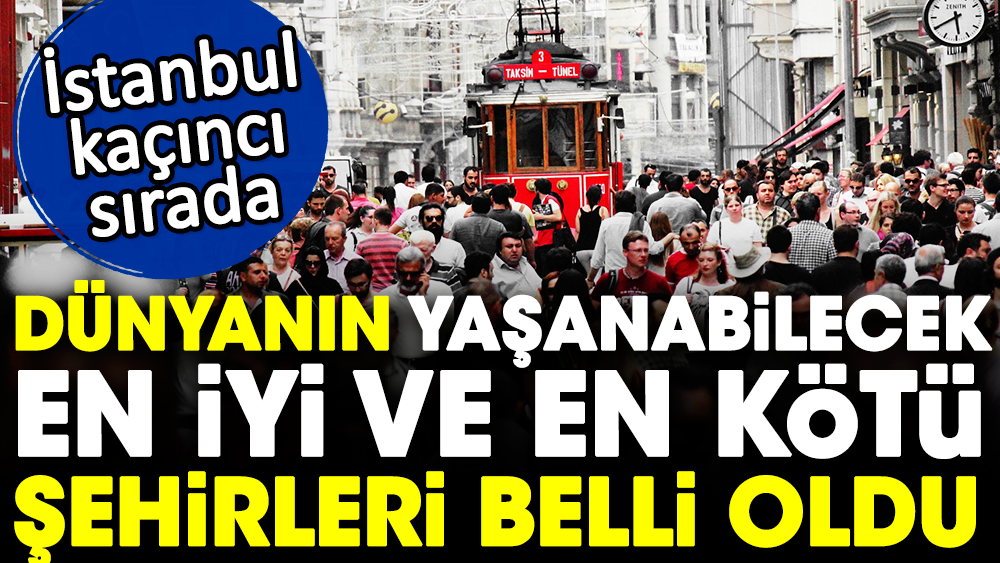 Dünyanın yaşanabilecek en iyi ve en kötü şehirleri belli oldu. İstanbul kaçıncı sırada 1