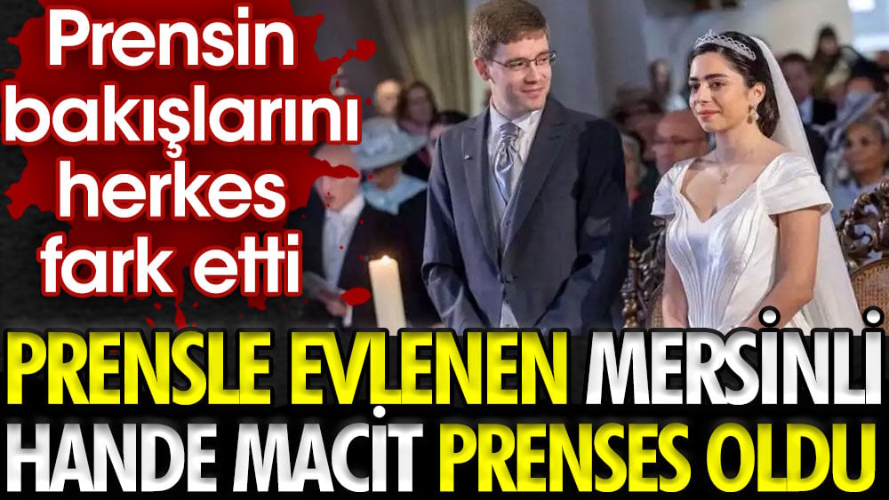 Prensle evlenen Mersinli Hande Macit Prenses oldu. Prensin bakışlarını herkes fark etti 1