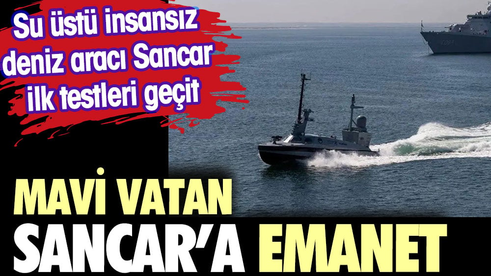 Mavi Vatan 'Sancar'a emanet. Su üstü insansız deniz aracı Sancar ilk testleri geçti. 1