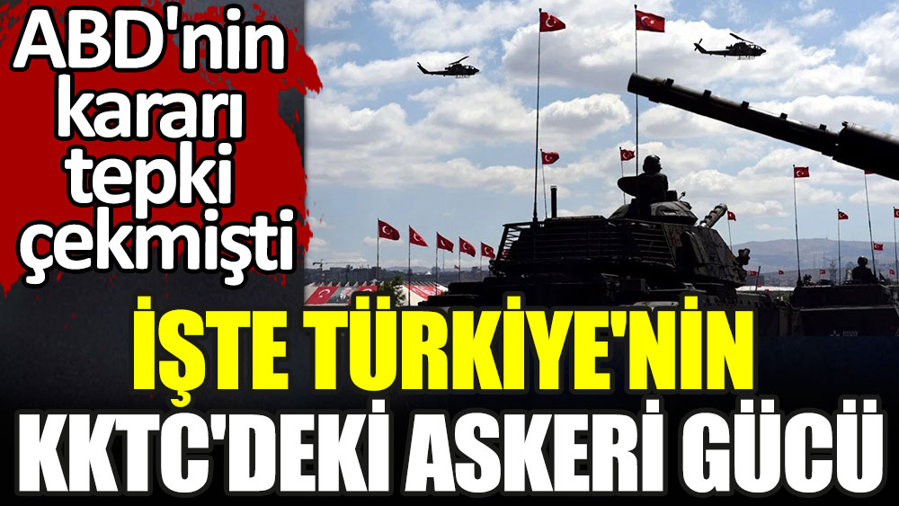 İşte Türkiye'nin KKTC'deki askeri gücü. ABD'nin kararı tepki çekmişti 1