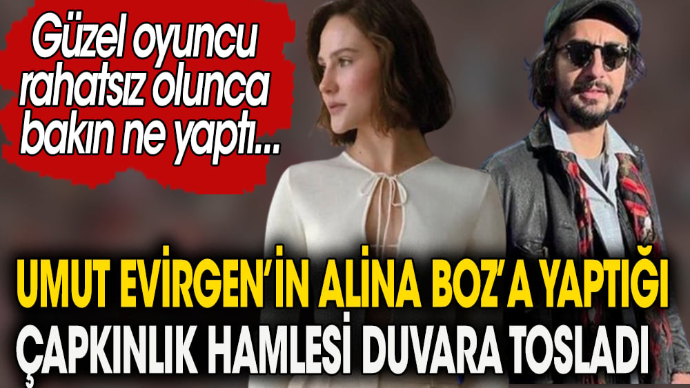 Umut Evirgen'in Alina Boz'a yaptığı çapkınlık hamlesi duvara tosladı Güzel oyuncu rahatsız olunca bakın ne yaptı 1