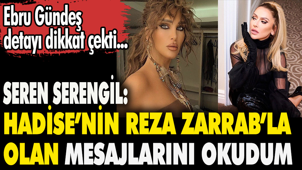 Seren Serengil: Hadise'nin Reza Zarrab'la olan mesajlarını okudum. Ebru Gündeş detayı dikkat çekti 1