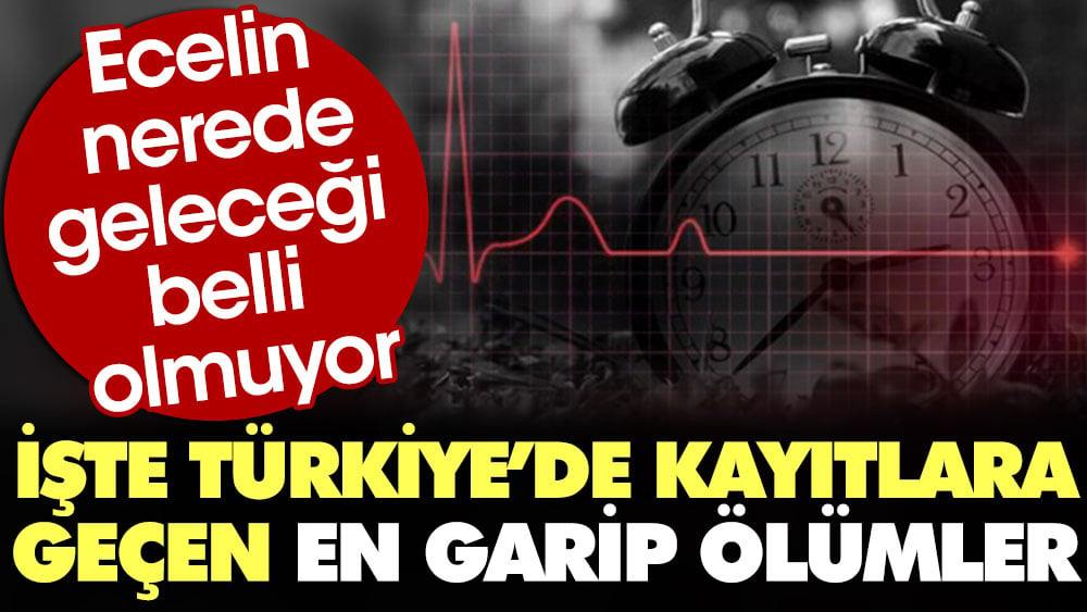 Ecelin nerede geleceği belli olmuyor. İşte Türkiye'de kayıtlara geçen en garip ölümler 1