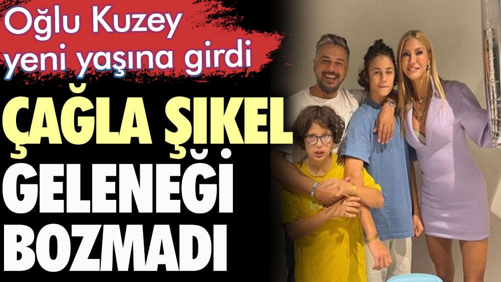 Oğlu Kuzey yeni yaşına girdi. Çağla Şıkel geleneği bozmadı 1