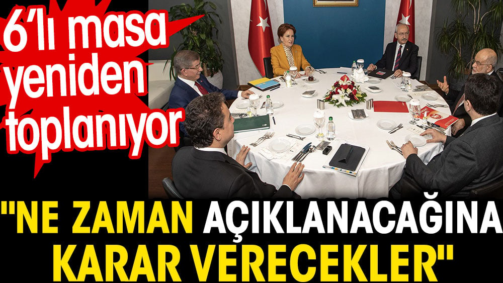 6’lı masa yeniden toplanıyor. Ne zaman açıklanacağına karar verecekler 1