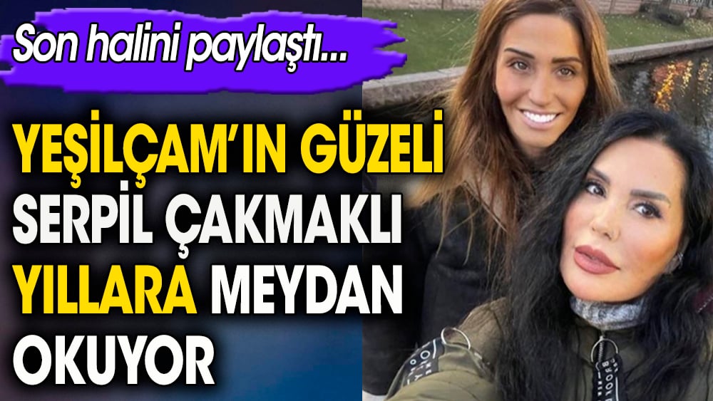 Yeşilçam'ın emektar güzeli Serpil Çakmaklı yıllara meydan okuyor. Son hali olay oldu 1