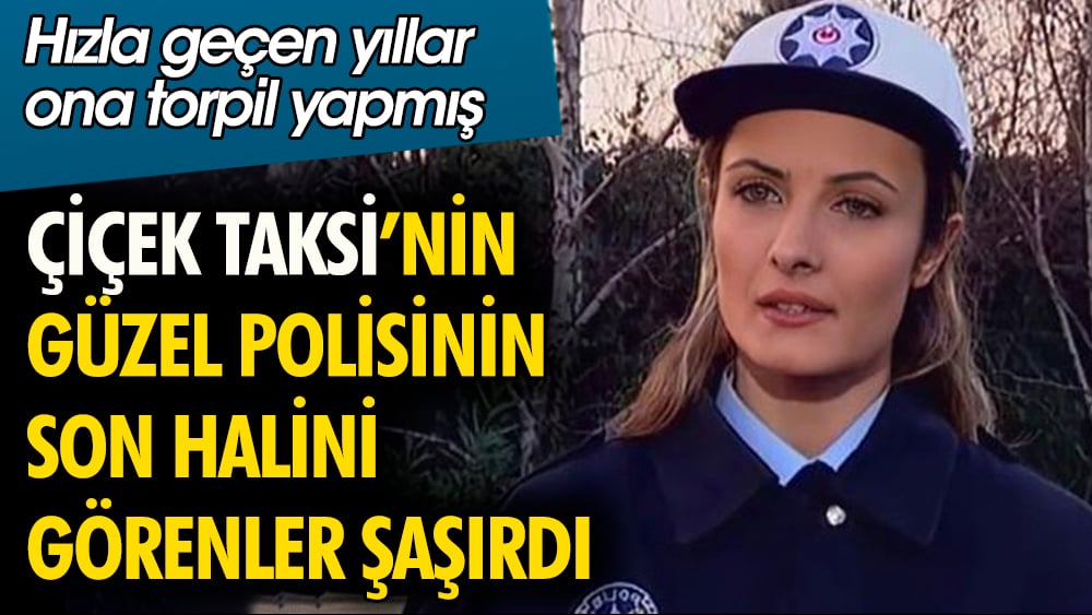 Çiçek Taksi dizisinin güzel polisinin son halini görenler şaşırdı. Hızla geçen yıllar ona torpil yapmış 1