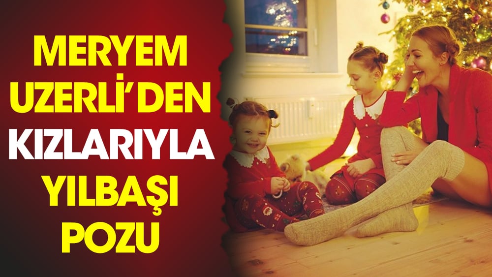 Meryem Uzerli'den kızlarıyla yılbaşı pozu 1