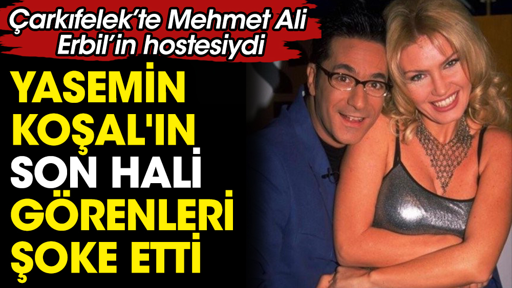 Çarkıfelek’te Mehmet Ali Erbil’in hostesiydi. Yasemin Koşal'ın son hali görenleri şoke etti 1